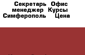 Секретарь. Офис-менеджер. Курсы. Симферополь. › Цена ­ 7 000 - Крым, Симферополь Услуги » Обучение. Курсы   